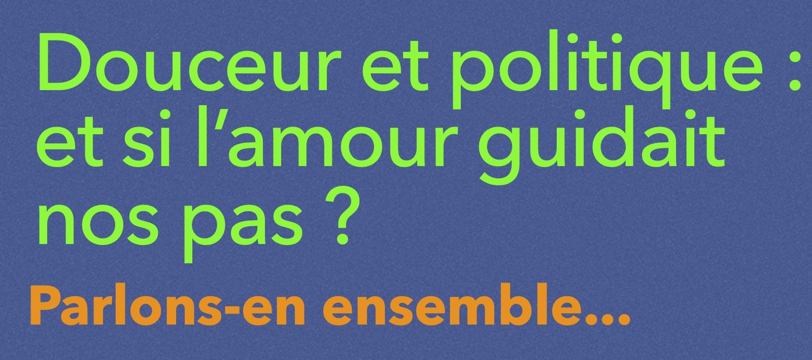 Douceur et politique : et si l’amour guidait nos pas ? 